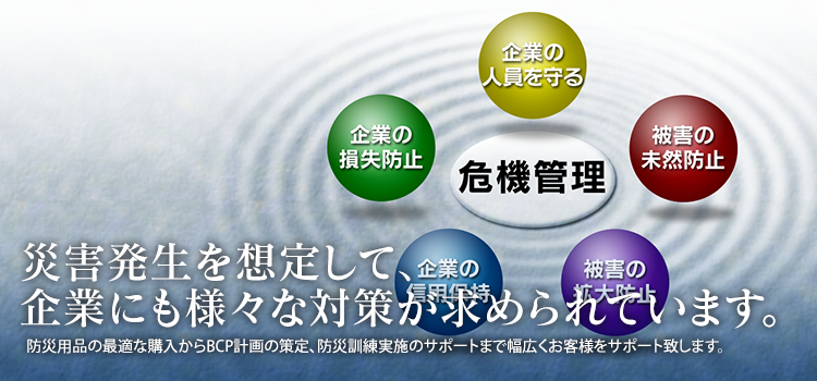 防災用品の最適な購入からBCP計画の策定、防災訓練実施のサポートまで幅広くお客様をサポート致します。